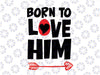 Born To Love Him Svg Png, Gift For Him, Valentines Day Svg, Valentines Couple Svg, Couple Lover Heart Valentines Day SVG png
