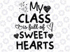 My Class Full Of Sweet Hearts Svg, Valentine's Day Teacher Love, Teacher Heart Valentine, Happy Valentine Day's, Digital Download