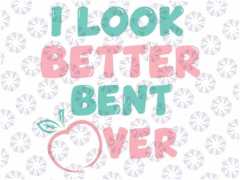 I Look Better Bent Over Svg, Peach Booty Svg, I Look better bent Over Svg, Happy Valentine Day Svg, Digital Download