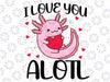 I Love You Alotl Heart Funny Valentines Day Axolotl Girls Svg, Season Of Love, Valentines Day Axolotl, Digital Download