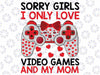 Funny Valentine Day Quote For Gamers And Video Games Player Svg, Sorry Girls I Only Love Video Games And My Mom svg, Digital Download