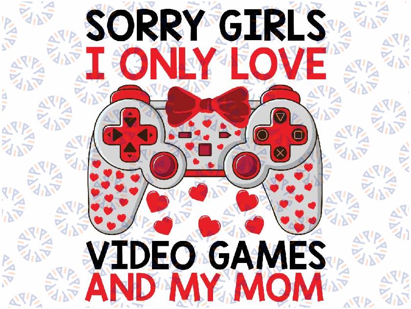 Funny Valentine Day Quote For Gamers And Video Games Player Svg, Sorry Girls I Only Love Video Games And My Mom svg, Digital Download