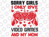 Valentines Day Video Games funny gamer Svg, Sorry Girls I Only Love Video Games And My Mom svg, Digital Download