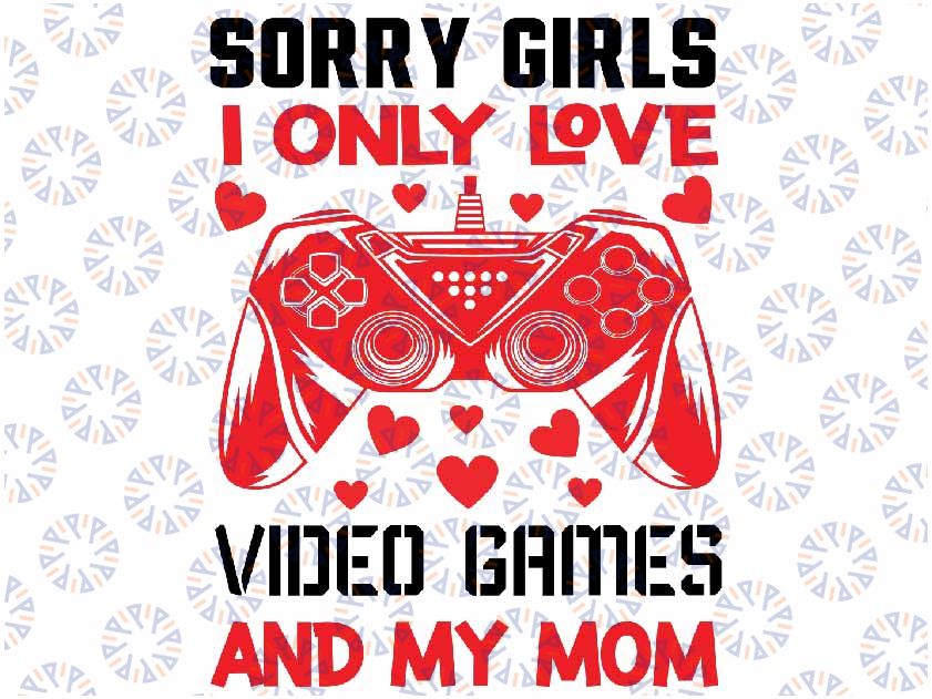 Valentines Day Video Games funny gamer Svg, Sorry Girls I Only Love Video Games And My Mom svg, Digital Download