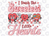 I Teach The Sweetest Hearts Svg, Retro Teacher Valentines Day Premium Svg Png, Valentines Day Cute Png, Digital Download