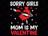 Sorry Girls Mom Is My Valentine Svg, Funny Sayings Png Svg, Funny Valentine Day, Digital Download