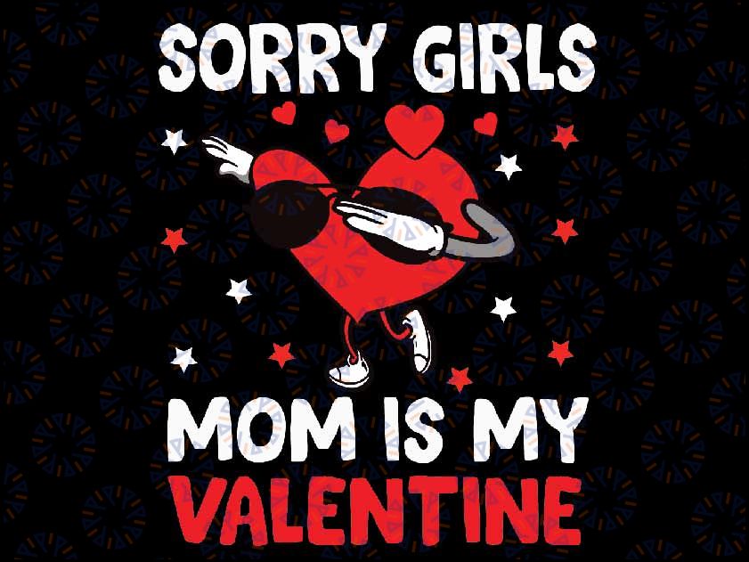 Sorry Girls Mom Is My Valentine Svg, Funny Sayings Png Svg, Funny Valentine Day, Digital Download