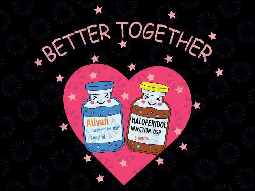 Better Together Haldol Ativan Funny ICU Nurse Valentines Svg Png, Nurse Valentine's Day, ICU Valentine Png, Digital Download