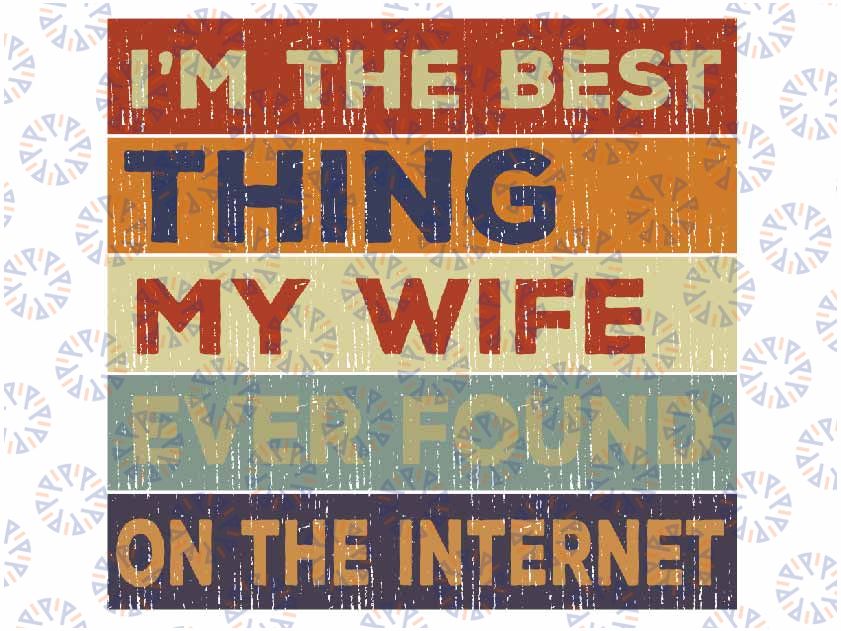 I'm The Best Thing My Wife Ever Found On The Internet Svg, Quote Design Svg, Valentine Day Svg, Digital Download