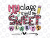 My Class Is Full Of Sweethearts Png, Valentines Png, Funny Valentine Teacher Png, Teacher Valentine’s Day Png sublimation