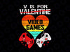 V Is For Video Games Valentines Day PNG, Boys Valentines Day Png, Funny Design for Boys, Valentine's Day Png sublimation
