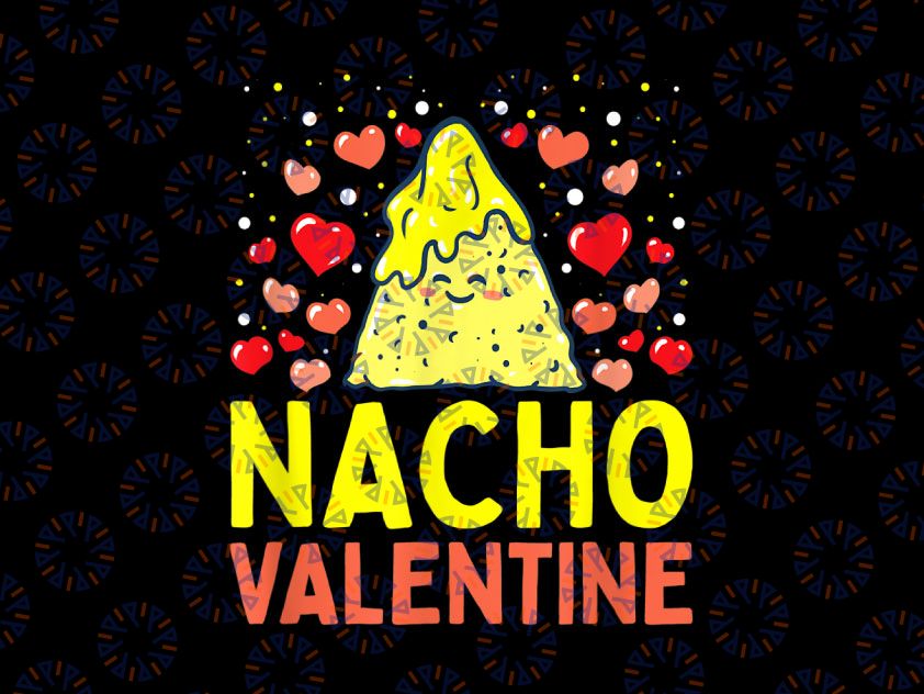 Nacho Valentine Funny Valentines Day Png, Food Pun Mexican Joke, Love Design, Kid's Food Quote, Taco Shirt, Valentine's Day Sublimation Design