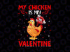 My Chicken Is My Valentine Png, Hearts Love Chicken Valentine Png, Chicken Lover Valentines Png, Valentine Chicken Png