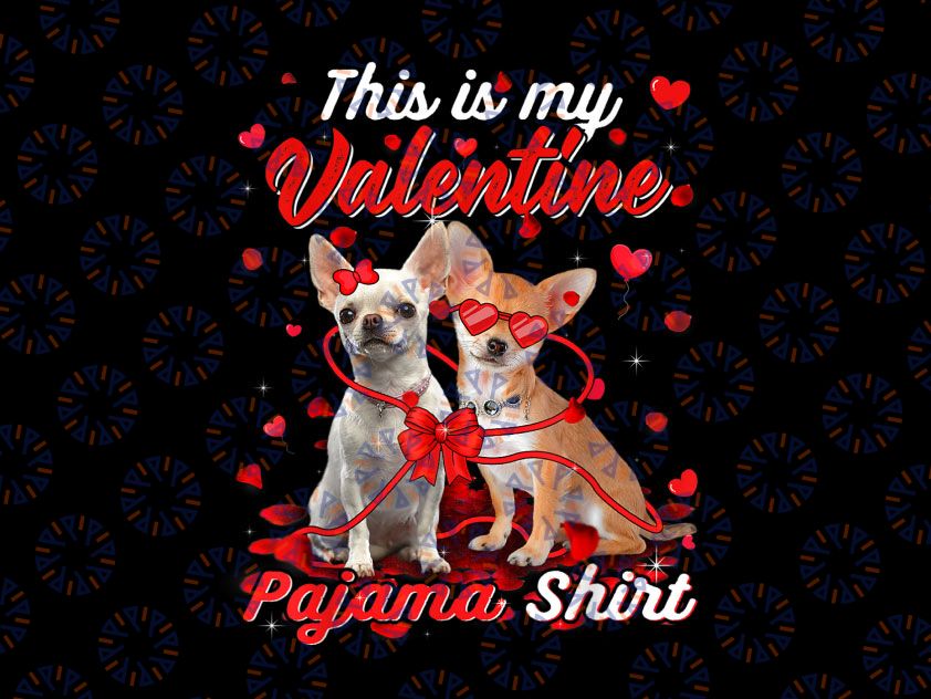 This Is My Valentine Pajama Chihuahua Dog Png, Valentine's Shirt, Dog Lovers Png, Valentine's Day Png, Funny Dog Lovers Png, Gift For Dog Lovers