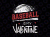 Happy Valentine's Day 2022 Png, Baseball Is My Valentine PNG, Valentine's day Baseball png, Valentines Day Baseball Valentine Png