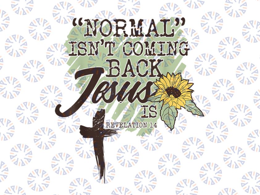 Normal Isn't Coming Back Jesus Is Revelation png, The 2nd Coming, Christian png, Cross PNG Sublimation