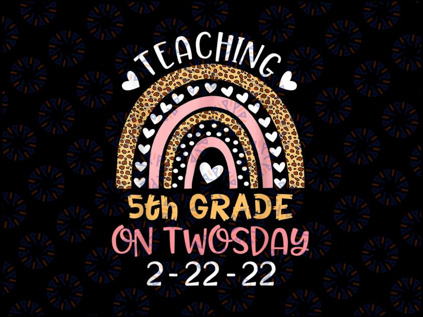 Teaching 5th Grade On Twosday Png, Teacher Valentine Png, Happy Twosday 2.22.22 png, Twosday 02-22-2022 png, Teacher Rainbow png