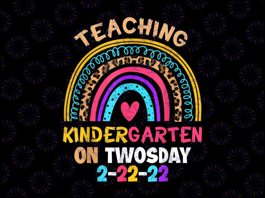 Teaching Kindergarten On Twosday Png, Teacher Valentine Png, Happy Twosday 2.22.22 png, Twosday 02-22-2022 png, Teacher Rainbow png