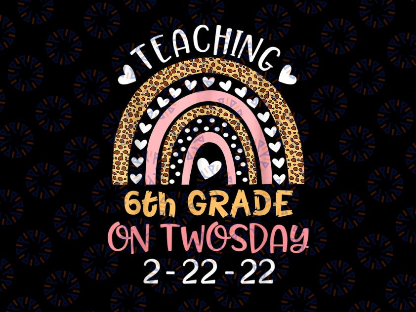 Teaching 6th Grade On Twosday Png, Teacher Valentine Png, Happy Twosday 2.22.22 png, Twosday 02-22-2022 png, Teacher Rainbow png