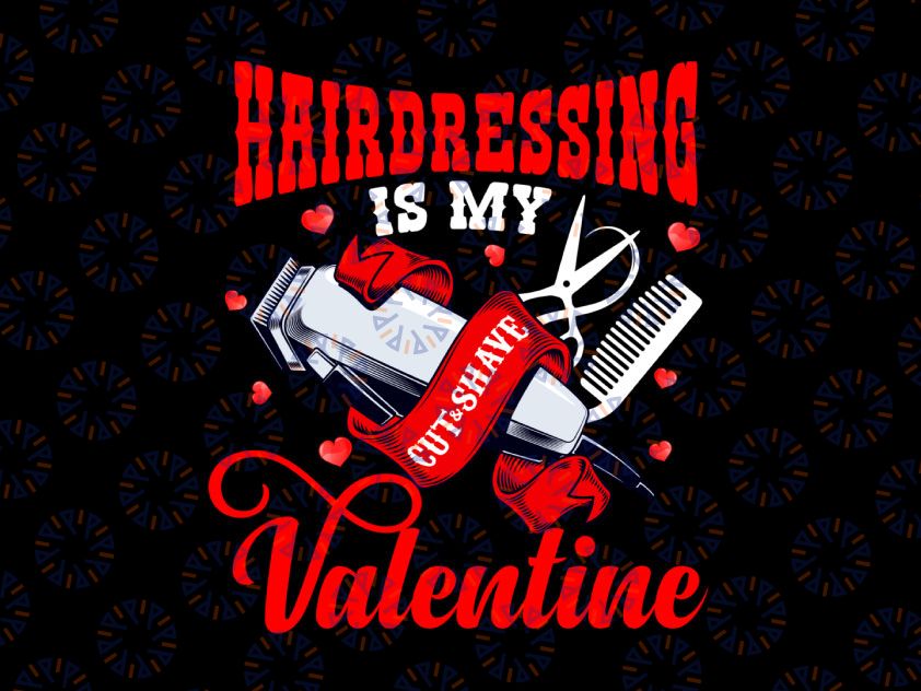 Hairdressing Is My Valentine PNG, Funny Hair Stylist Couple Gifts Png, Funny Valentine's Day Png, Gift For Her, Gift For Him  Sublimation