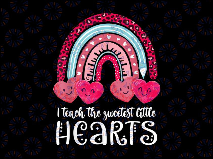 I Teach The Sweetest Hearts Rainbow PNG, Teacher Valentines Day Png, Teacher Valentine Png, Teacher Rainbow Png, Valentines Day Png