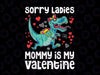 Sorry Ladies Mommy Is My Valentine Day PNG, Valentine Kids Png, Valentines Day Boys, Boys Valentine Shirt Dinosaur, Valentines Day Dinosaur Png