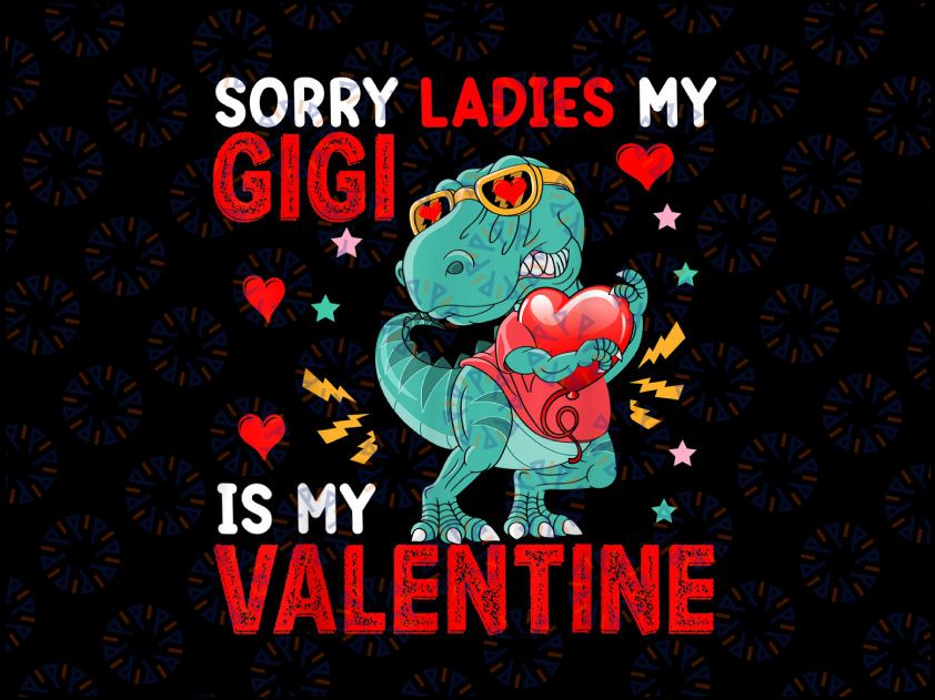 Sorry Ladies Gigi Is My Valentine PNG, T-Rex Heart Kids Family Png, Loveasaurus Rex, Boys Valentine Shirt Dinosaur Png