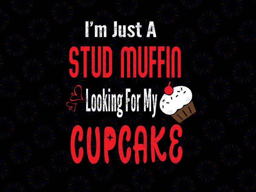 I'm Just a Stud Muffin Looking For My Cupcake Svg Png, Kids Svg, Valentine's Day Svg, Valentine's svg png, Cut File