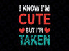 I Know I'm Cute But I'm Taken Svg, Gift for His Her Valentine Day Svg png, Valentine's Day Svg, Valentine's svg png, Cut File