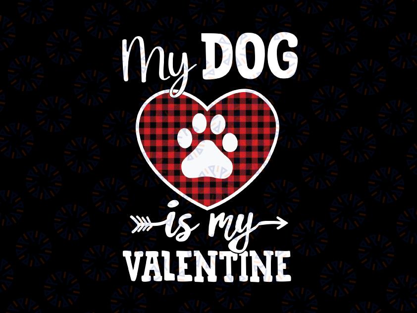 My Dog Is My Valentine Cute Dog PNG, Valentine's Day Png File, Love Design, Women's Pet Quote, Funny Heart Saying Sublimation