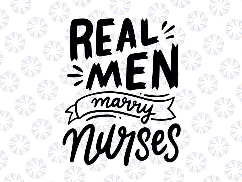 Real Men Marry Nurses Svg Png, Funny Husband Of A Nurse Svg, Mens Funny Svg, Gift For Husband, Gifts for Svg eps, dxf, png Digital Download