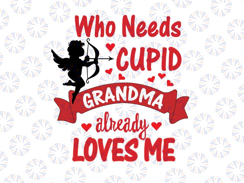 Valentines Day Who Needs Cupid Grandma Already Loves Me Svg Png, Valentine's svg, Girl's Valentine, svg png, dxf, Toddler Valentine's Design