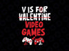 V Is For Video Games Valentines Day Svg, Gamer Boy Svg Png, Valentine's Day Kids, Video Game Svg, Gift For Gamer, Game Lover Svg Png Dxf