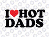 I Love Hot Dads Svg Png, I Heart Hot Dads Svg, I Love Dilfs, I Heart Dilfs Svg, Love Hot Dads, Funny Dilfs Clipart Vector Shirt, DXF Eps