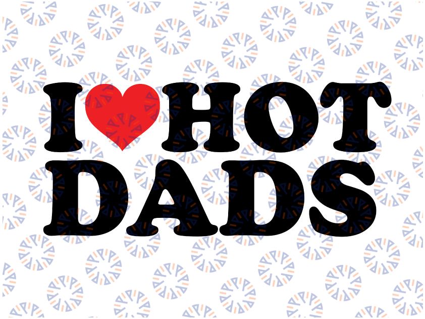 I Love Hot Dads Svg Png, I Heart Hot Dads Svg, I Love Dilfs, I Heart Dilfs Svg, Love Hot Dads, Funny Dilfs Clipart Vector Shirt, DXF Eps