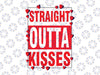 Straight Outta Kisses Svg Png, Valentine Fun Mom Dad Kids Boy Girl Svg, Straight Outta Valentine SVG, Valentines Day Svg, Clipart Vector