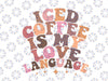 Iced Coffee Is My Love Language Svg Png, Valentine's Day Svg, Funny Valentine's Svg, Valentines Day Svg, Clipart Vector Shirt, DXF Eps