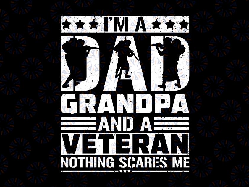 I'm A Dad Grandpa And A Veteran Nothing Scares Me, Veteran's Day SVG, Memorial Day SVG, Cut File, Printable, Digital Download