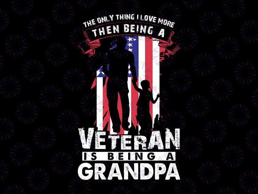 Veteran Grandpa SVG, Only Thing I Love More Than Being A Veteran Is Being A Grandpa, Veteran svg,Military svg,Flag svg,Digital Download