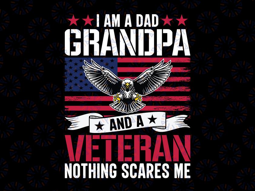 I'm a Dad Grandpa And a Veteran Nothing Scares Me PNG, American Army PNG, America Flag PNG, Veteran PNG