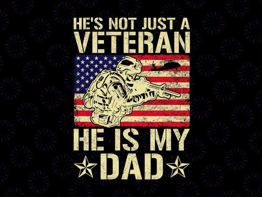 He's Not Just A Veteran He Is My Dad PNG, American Army PNG, America Flag PNG, Veteran PNG