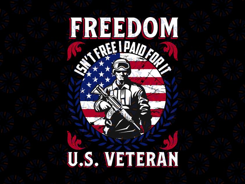 Freedom Isn't Free I Paid For It Veteran Military PNG Soldier Png, Usa Png EPS Print Design AI Download