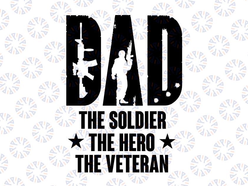 Dad the soldier the veteran the hero Png Svg Dfx Pdf Eps fathers day svg, military svg, dad svg, soldier svg, veteran svg
