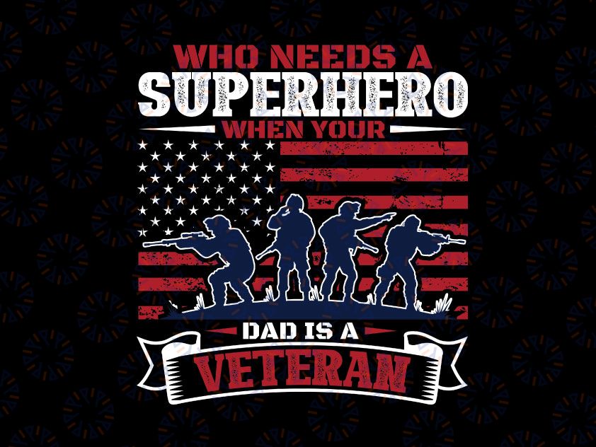 Who Needs A Superhero When Your Dad Is A Veteran SVG, Veteran Svg, Veteran Military, soldier svg Digital Download