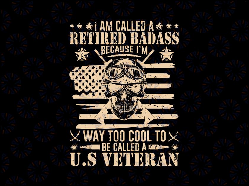 I am called a retired badass because i’m way to cool to be called a us veteran american Digital Files - Flag Veteran SVG - DXF - Flag EPS - png - Veteran Flag