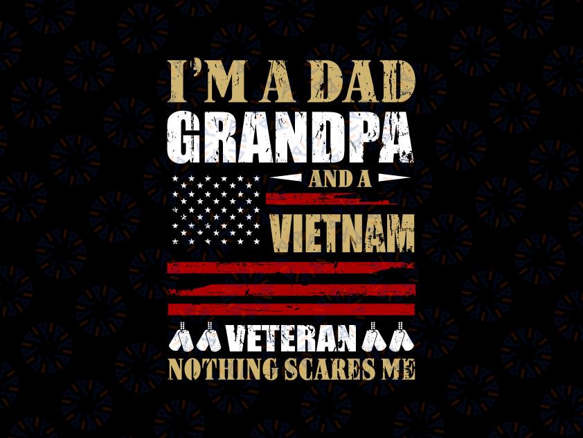 I’m A Dad Grandpa And A Vietnam Veteran Nothing Scares Me US Army svg for Cicut png Veteran Day  Military Svg, Army Svg, Patriotic Svg,