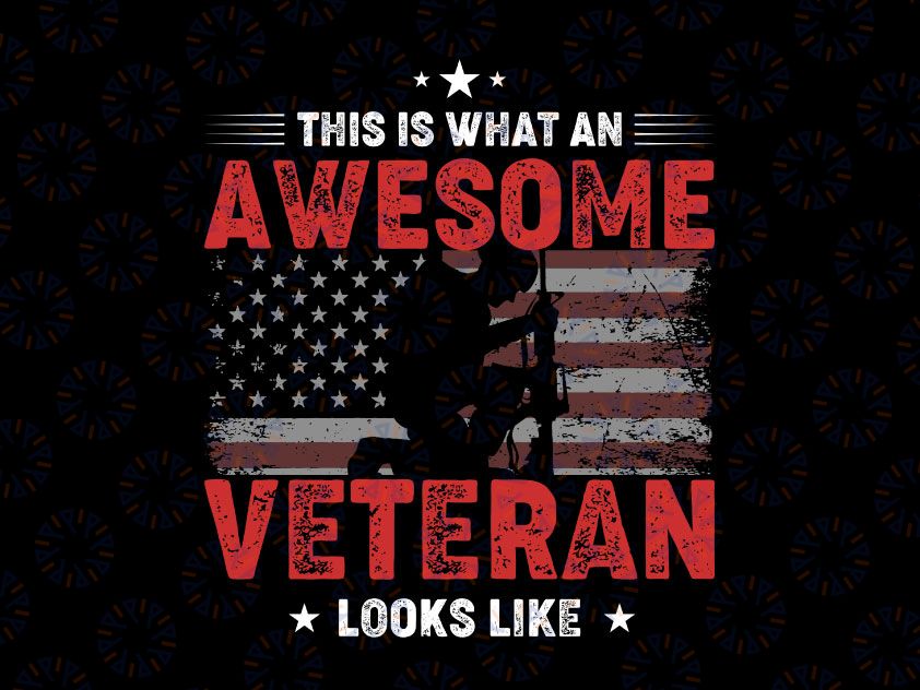 This Is What An Awesome Veteran Looks Like Veteran Day PNG File for Sublimation Military PNG America flag Soldier png