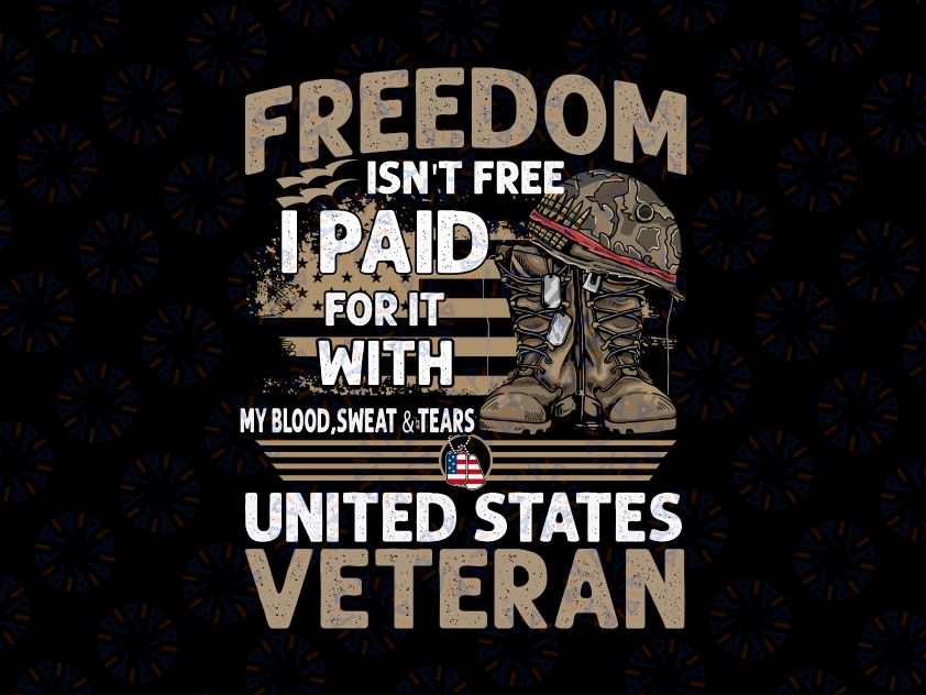 Freedom Isn't Free I Paid For It With My Blood Sweat Tears United States Veteran Png, Patriotic Png, American Flag png, Veteran's Day png