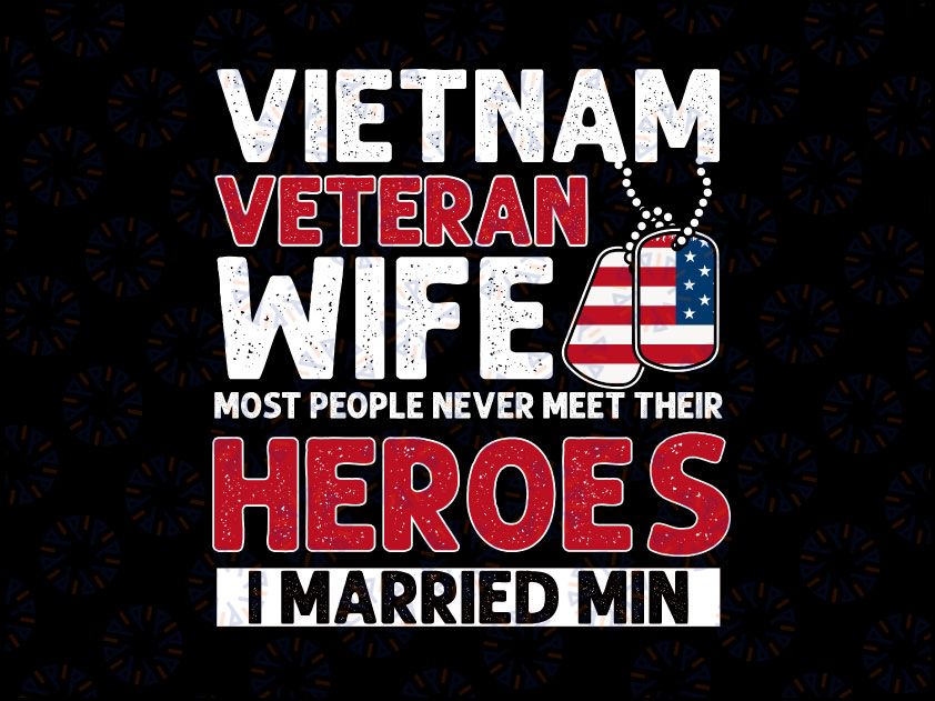 Vietnam Veteran Wife Most People Never Meet Their Heroes I Married Mine PNG File for Sublimation Military PNG America flag Marine png