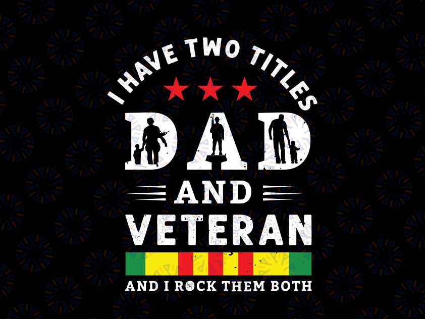 I Have Two Titles Dad And Veteran And I Rock Them Both PNG File for Sublimation, Veteran Day American Army PNG, America Flag PNG Digital Download Veteran Day